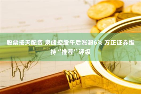 股票按天配资 泉峰控股午后涨超6% 方正证券维持“推荐”评级