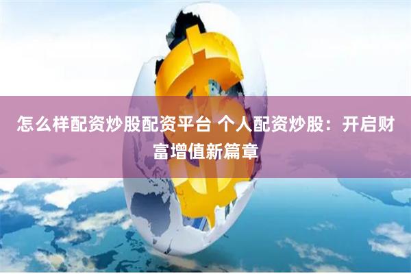 怎么样配资炒股配资平台 个人配资炒股：开启财富增值新篇章