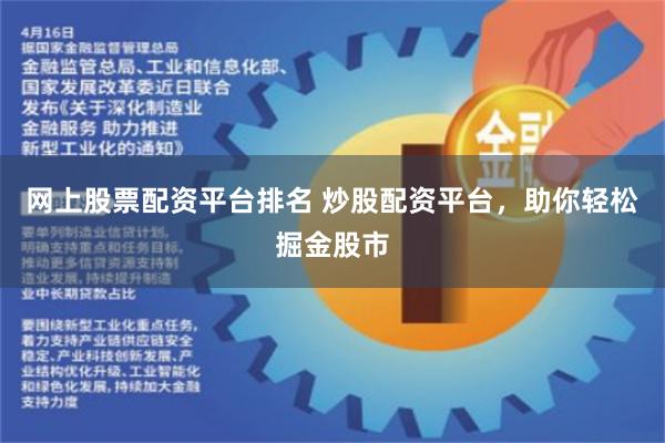 网上股票配资平台排名 炒股配资平台，助你轻松掘金股市