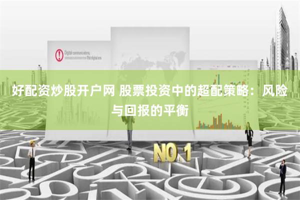 好配资炒股开户网 股票投资中的超配策略：风险与回报的平衡