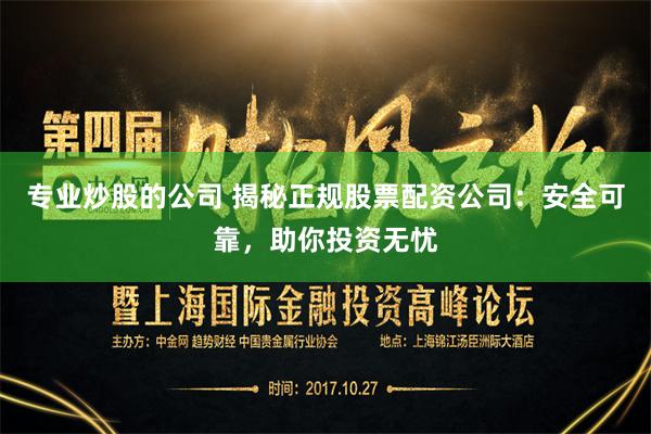 专业炒股的公司 揭秘正规股票配资公司：安全可靠，助你投资无忧