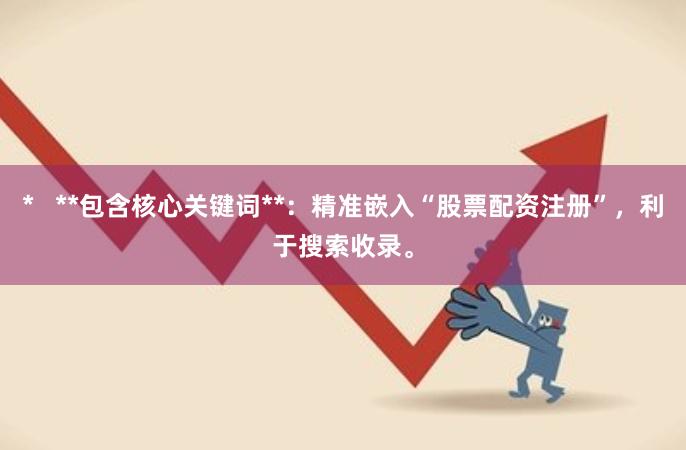 *   **包含核心关键词**：精准嵌入“股票配资注册”，利于搜索收录。