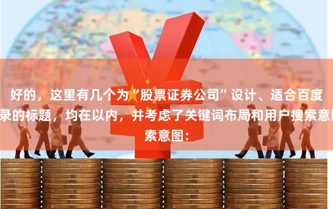 好的，这里有几个为“股票证券公司”设计、适合百度收录的标题，均在以内，并考虑了关键词布局和用户搜索意图：