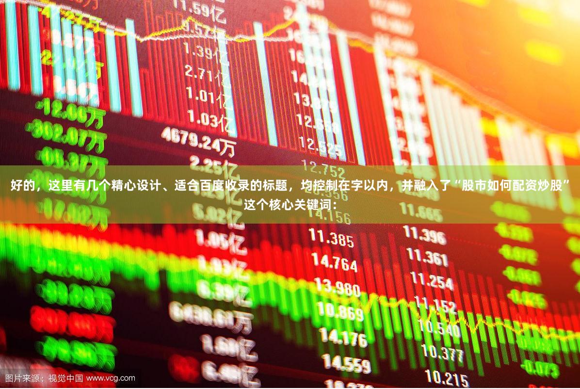 好的，这里有几个精心设计、适合百度收录的标题，均控制在字以内，并融入了“股市如何配资炒股”这个核心关键词：