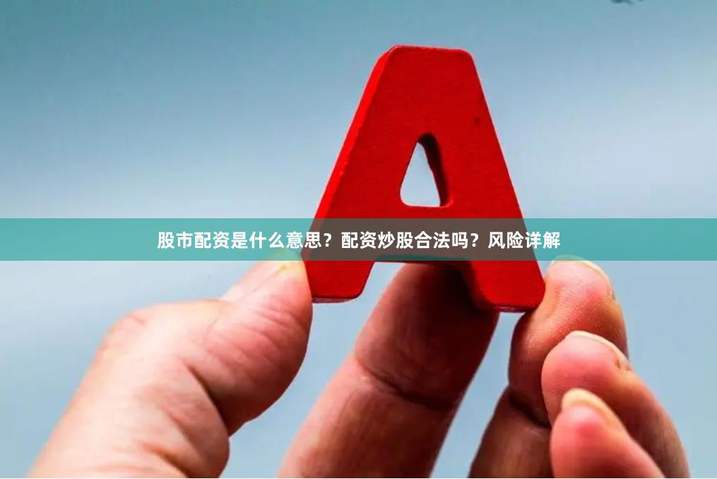 股市配资是什么意思？配资炒股合法吗？风险详解