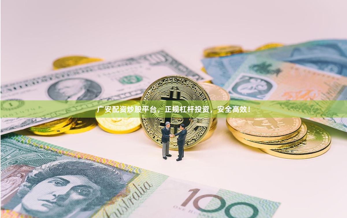 广安配资炒股平台，正规杠杆投资，安全高效！