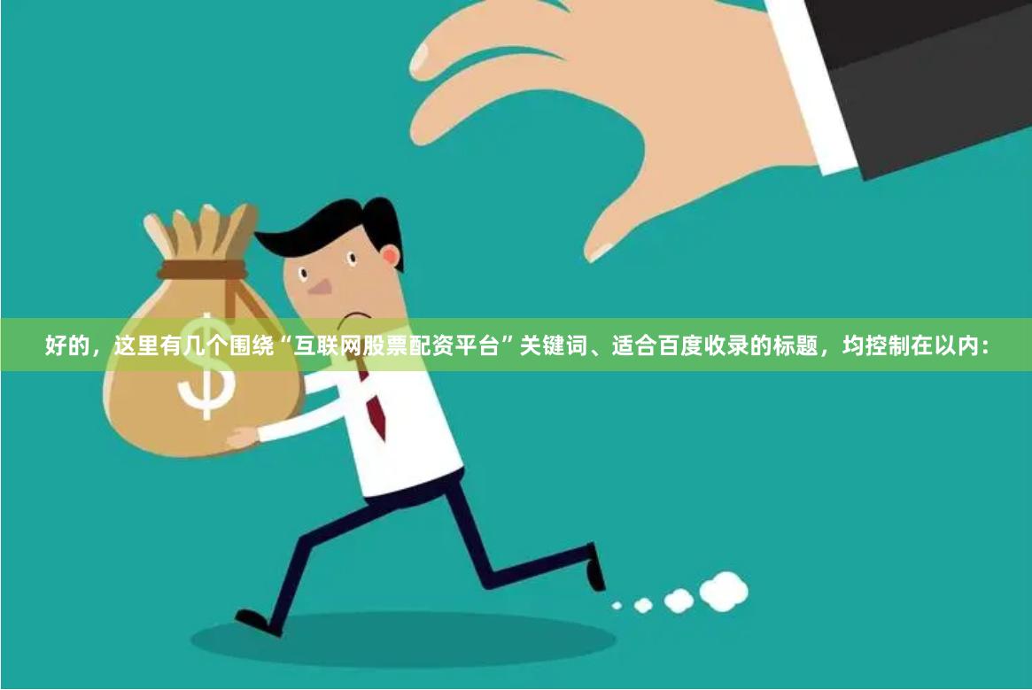 好的，这里有几个围绕“互联网股票配资平台”关键词、适合百度收录的标题，均控制在以内：