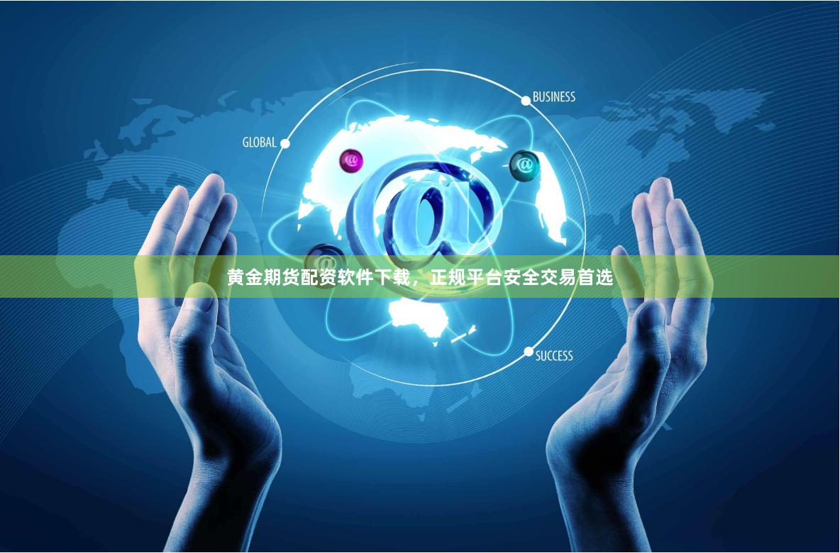 黄金期货配资软件下载，正规平台安全交易首选