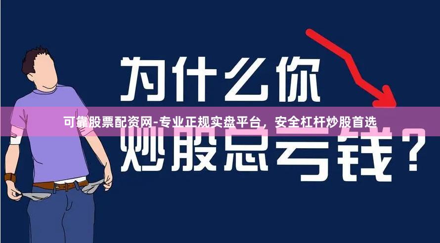 可靠股票配资网-专业正规实盘平台，安全杠杆炒股首选