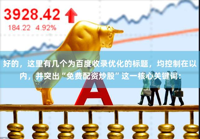 好的，这里有几个为百度收录优化的标题，均控制在以内，并突出“免费配资炒股”这一核心关键词：