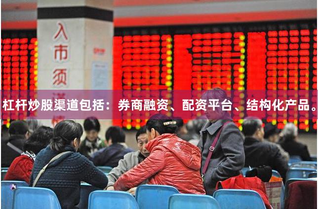 杠杆炒股渠道包括：券商融资、配资平台、结构化产品。
