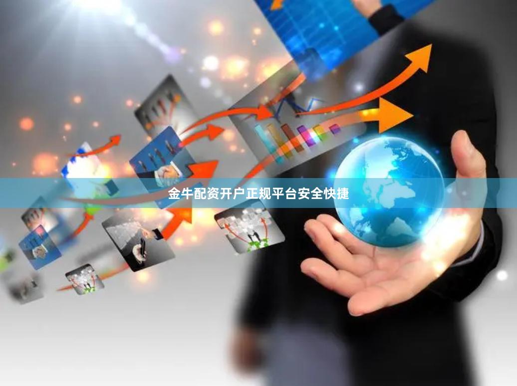 金牛配资开户正规平台安全快捷