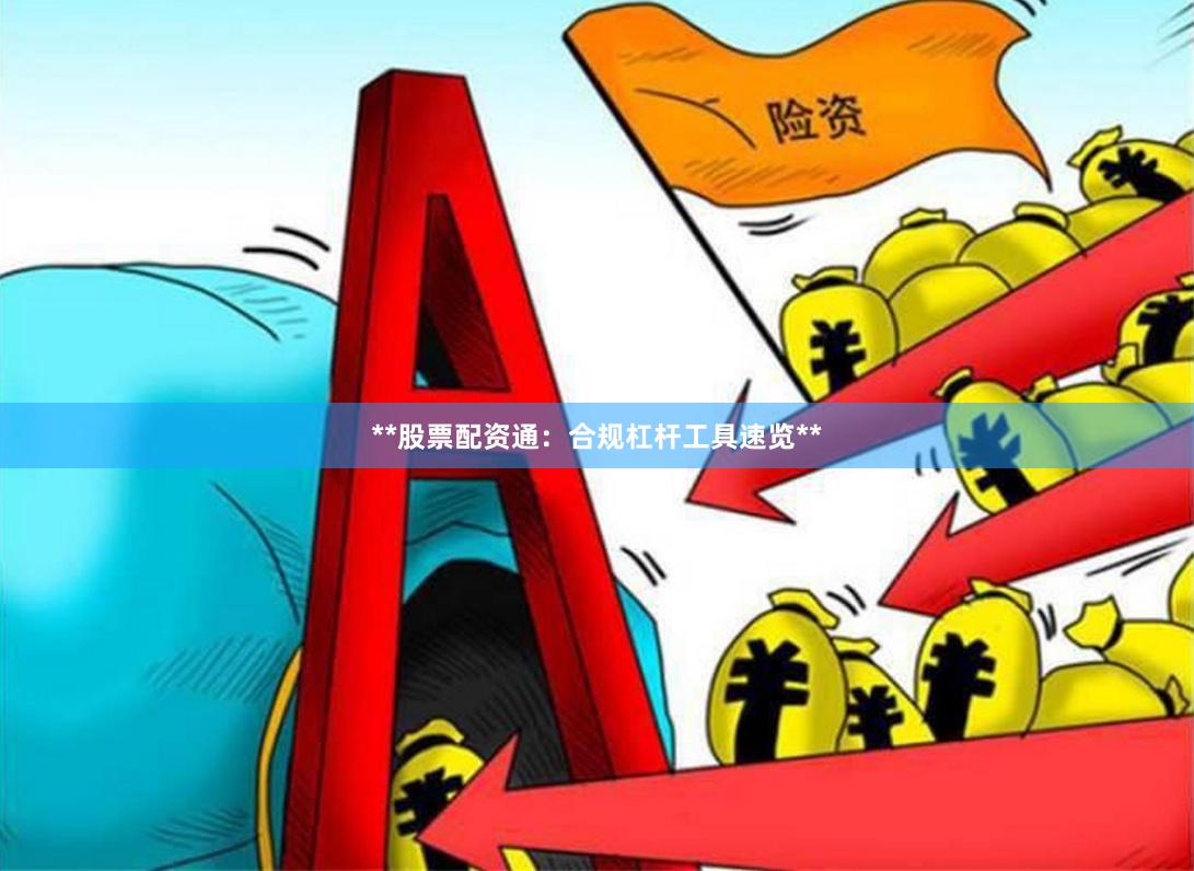 **股票配资通：合规杠杆工具速览**
